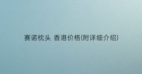 赛诺枕头 香港价格(附详细介绍)